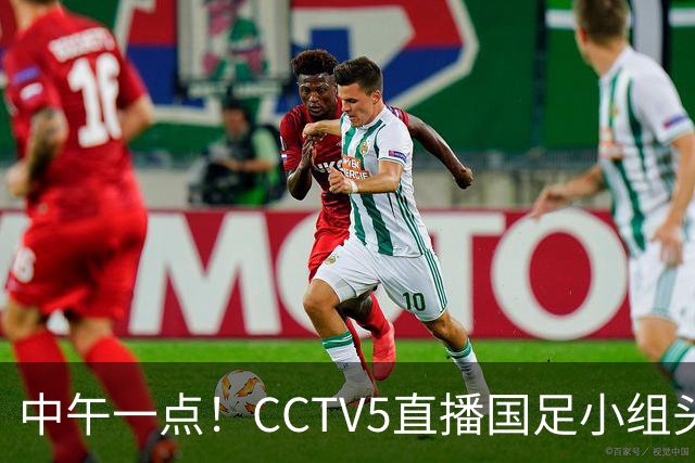 中午一点！CCTV5直播国足小组头名之争，对手亚洲杯都未出线，国足这次稳了